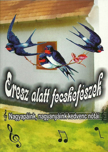 Eresz alatt fecskefészek - Nagyapáink, nagyanyáink kedvenc nótái
