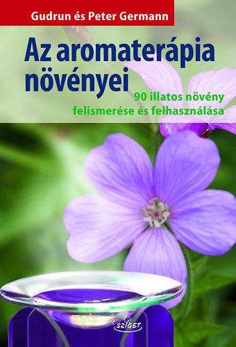 Az aromaterápia növényei - 90 illatos növény felismerése és felhasználása