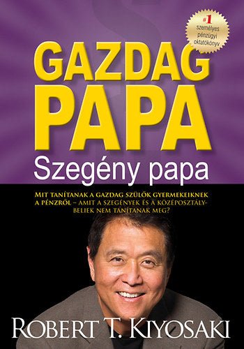 Gazdag papa, szegény papa - Mit tanítanak a gazdag szülők gyermekeiknek a pénzről - amit a szegények és a középosztálybeliek nem tanítanak meg?