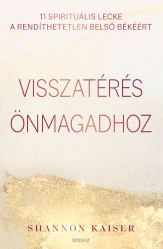 Visszatérés önmagadhoz - 11 spirituális lecke a rendíthetetlen belső békéért