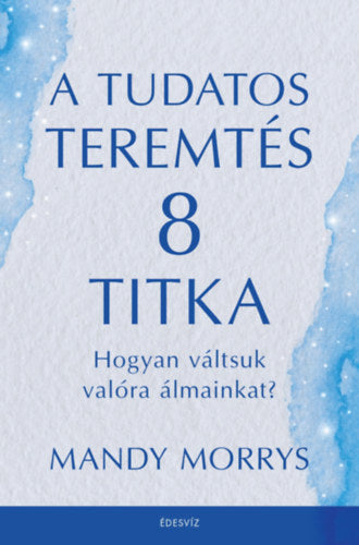 A tudatos teremtés 8 titka - Hogyan váltsuk valóra az álmainkat?