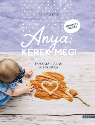 Anya, kérek még! - bővített kiadás - Hozzátáplálás egyszerűen